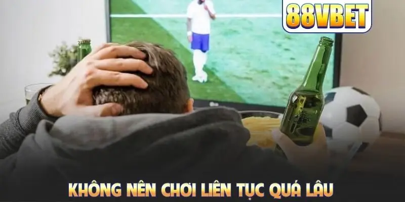 Không nên chơi liên tục quá lâu