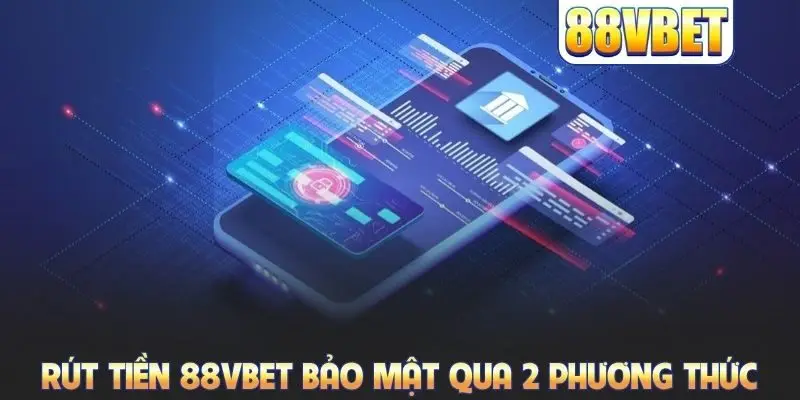 Rút tiền 88VBET bảo mật qua 2 phương thức