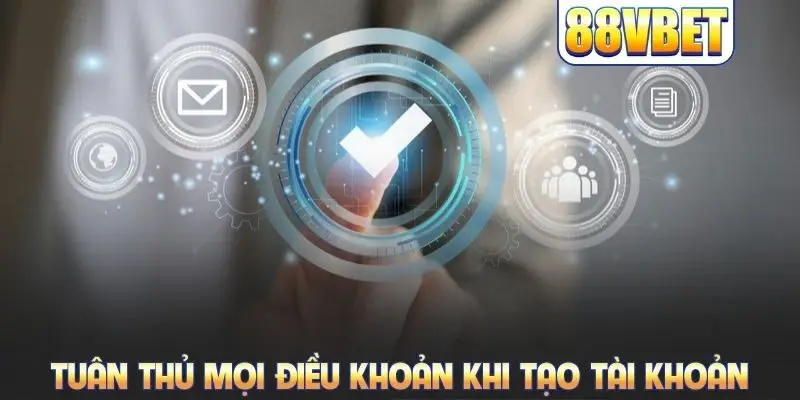 Tuân thủ mọi điều khoản, quy định khi tạo tài khoản